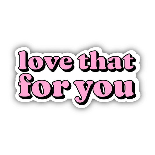 Love That For You Sticker